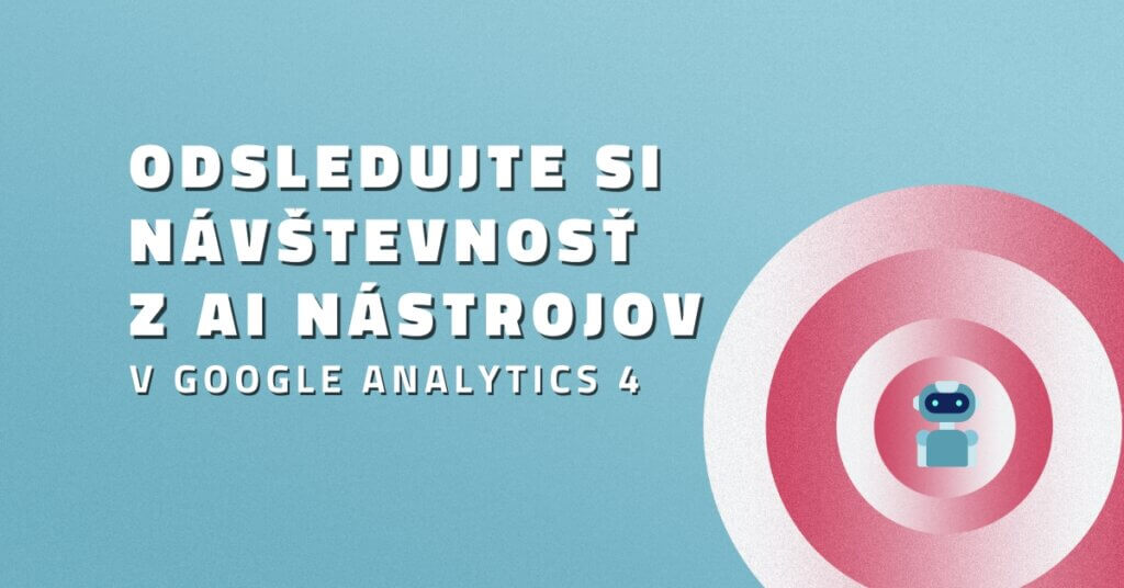 Odsledujte si návštevnosť z AI nástrojov v Google Analytics 4