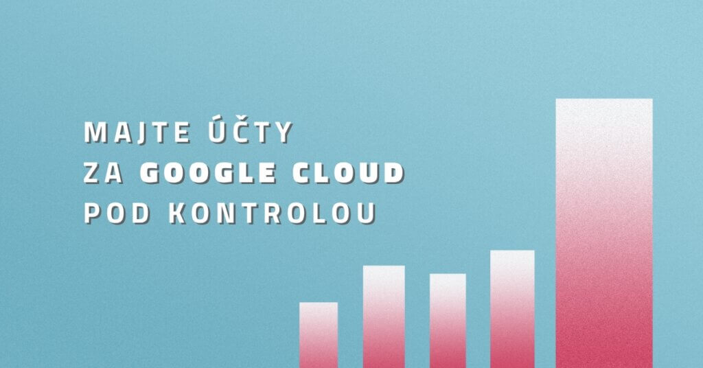 Majte účty za Google Cloud pod kontrolou