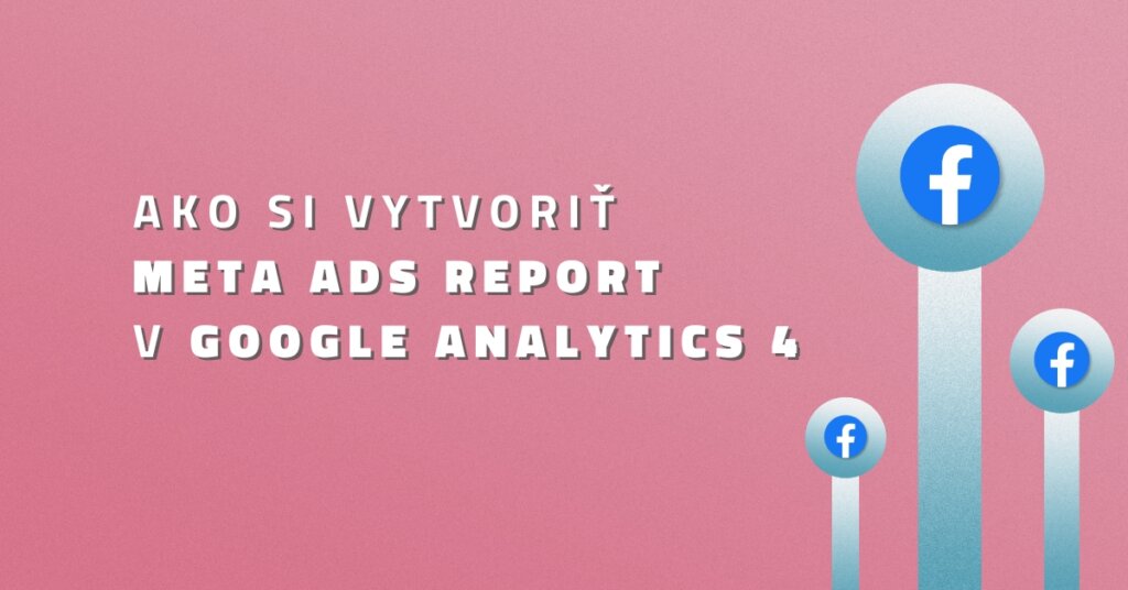 Ako si vytvoriť Meta Ads Insights report v Google Analytics 4