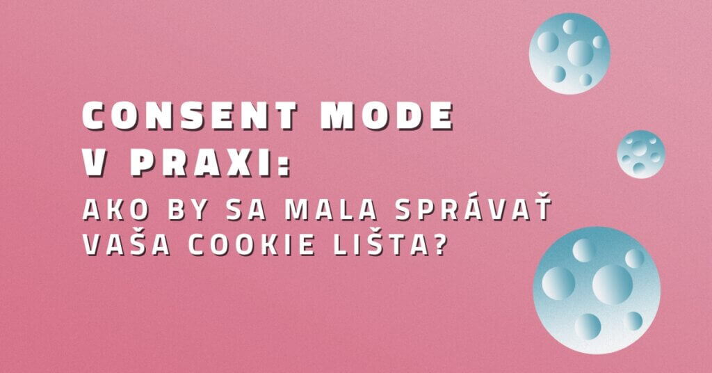 Consent Mode v praxi: Ako by sa mala správať vaša cookie lišta?