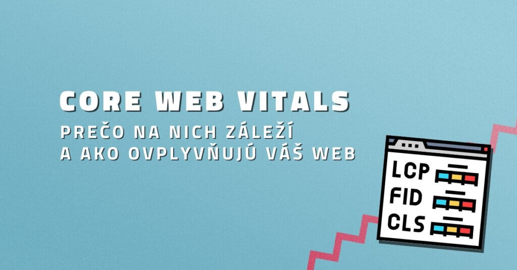 Core Web Vitals: Prečo na nich záleží a ako ovplyvňujú váš web