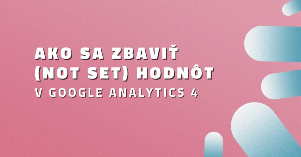 Ako sa zbaviť (not set) hodnôt v Google Analytics 4?